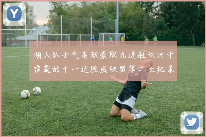 湖人队士气高涨豪取九连胜仅次于雷霆的十一连胜成联盟第二长纪录